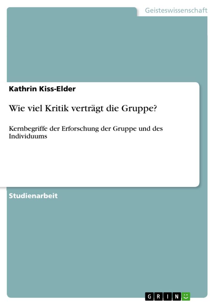 Wie viel Kritik vertrÃ¤gt die Gruppe?: Kernbegriffe der Erforschung der Gruppe und des Individuums Kathrin Kiss-Elder Author