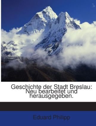 Geschichte Der Stadt Breslau: Neu Bearbeitet Und Herausgegeben... als Taschenbuch von Eduard Philipp - 1270813331