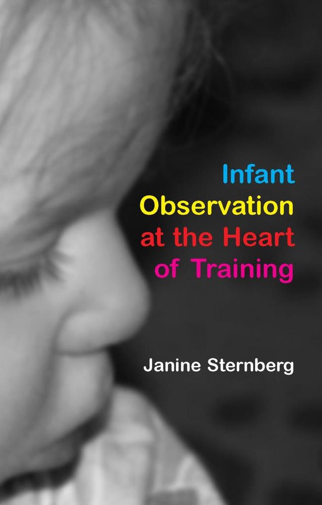 Infant Observation at the Heart of Training als eBook Download von Janine Sternberg - Janine Sternberg