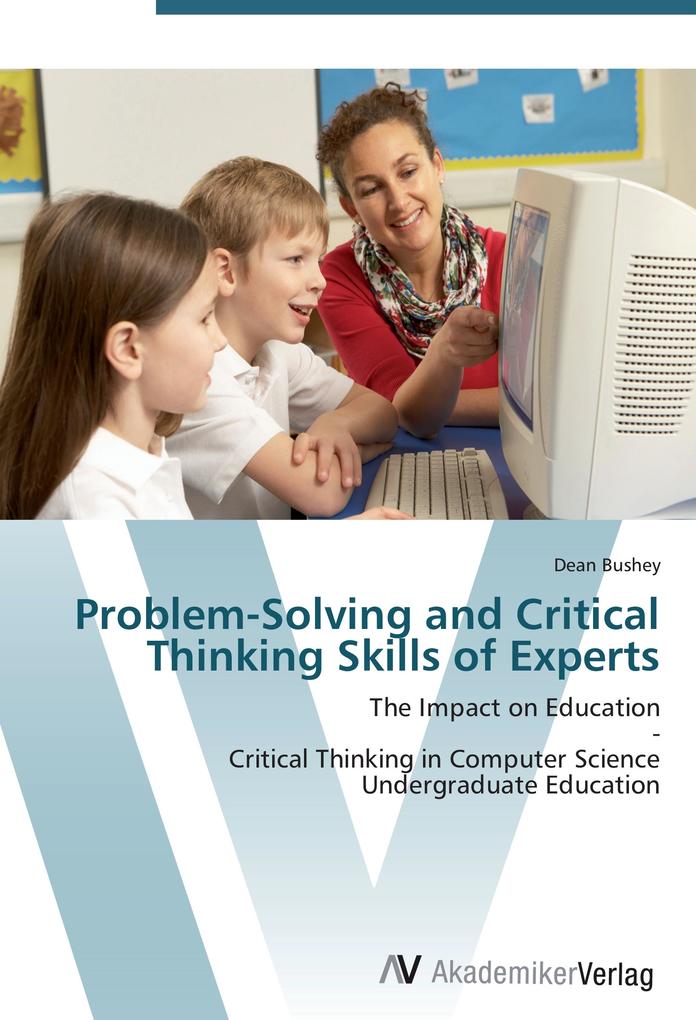 Problem-Solving and Critical Thinking Skills of Experts: The Impact on Education - Critical Thinking in Computer Science Undergraduate Education