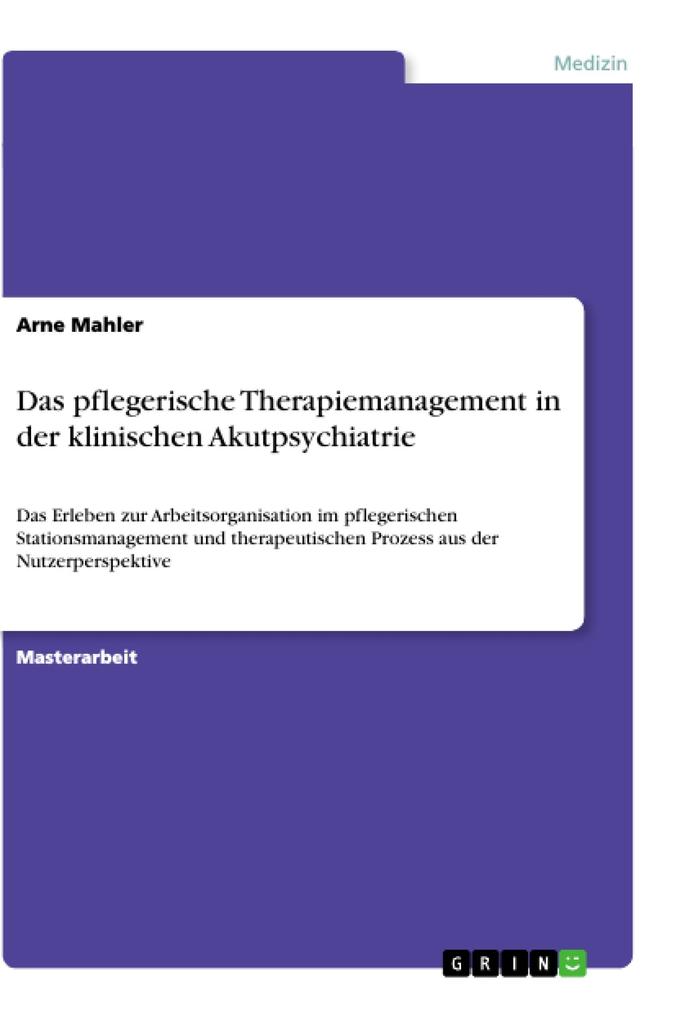 Das pflegerische Therapiemanagement in der klinischen Akutpsychiatrie: Das Erleben zur Arbeitsorganisation im pflegerischen Stationsmanagement und the
