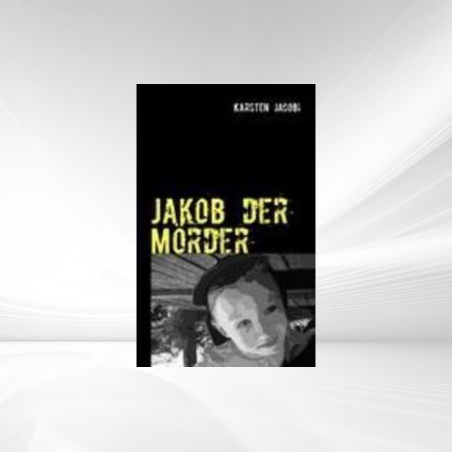 Jakob der Mörder als Buch von Karsten Jacobi - Karsten Jacobi