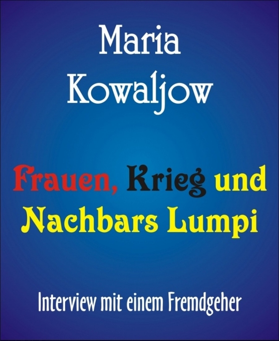 Frauen, Krieg und Nachbars Lumpi als eBook Download von Maria Kowaljow - Maria Kowaljow