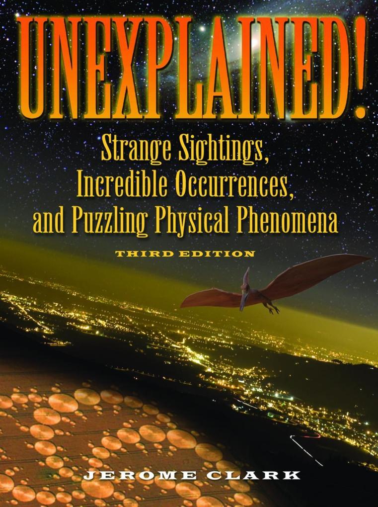 Unexplained!: Strange Sightings, Incredible Occurrences, and Puzzling Physical Phenomena Jerome Clark Author