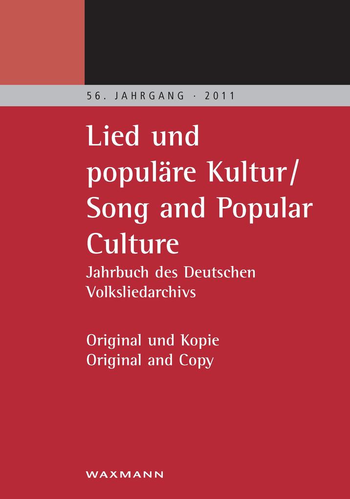 "Lied und populäre Kultur ? Song and Popular Culture 56 (2011). Jahrbuch des Deutschen Volksliedarchivs Freiburg 56. Jahrgang ? 2011. Original und Kopie ? Original and Copy"