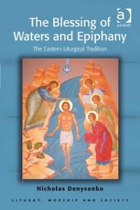 Blessing of Waters and Epiphany als eBook Download von Dr Nicholas E Denysenko - Dr Nicholas E Denysenko