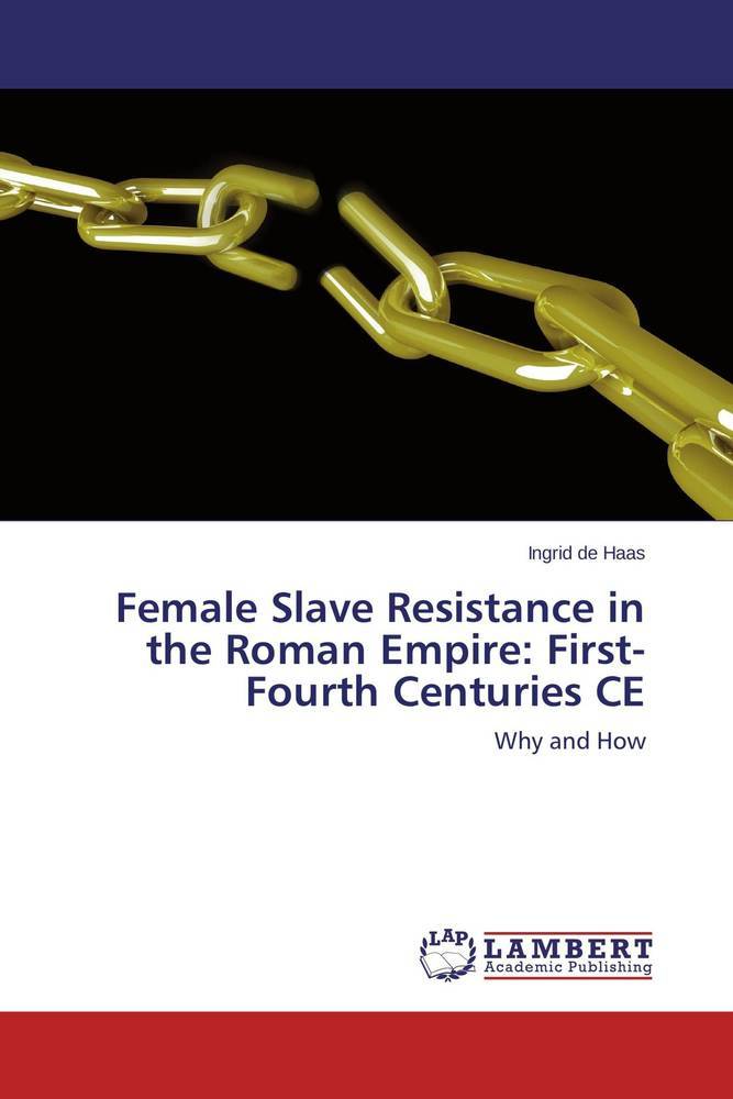 Female Slave Resistance in the Roman Empire: First-Fourth Centuries CE als Buch von Ingrid de Haas - Ingrid de Haas