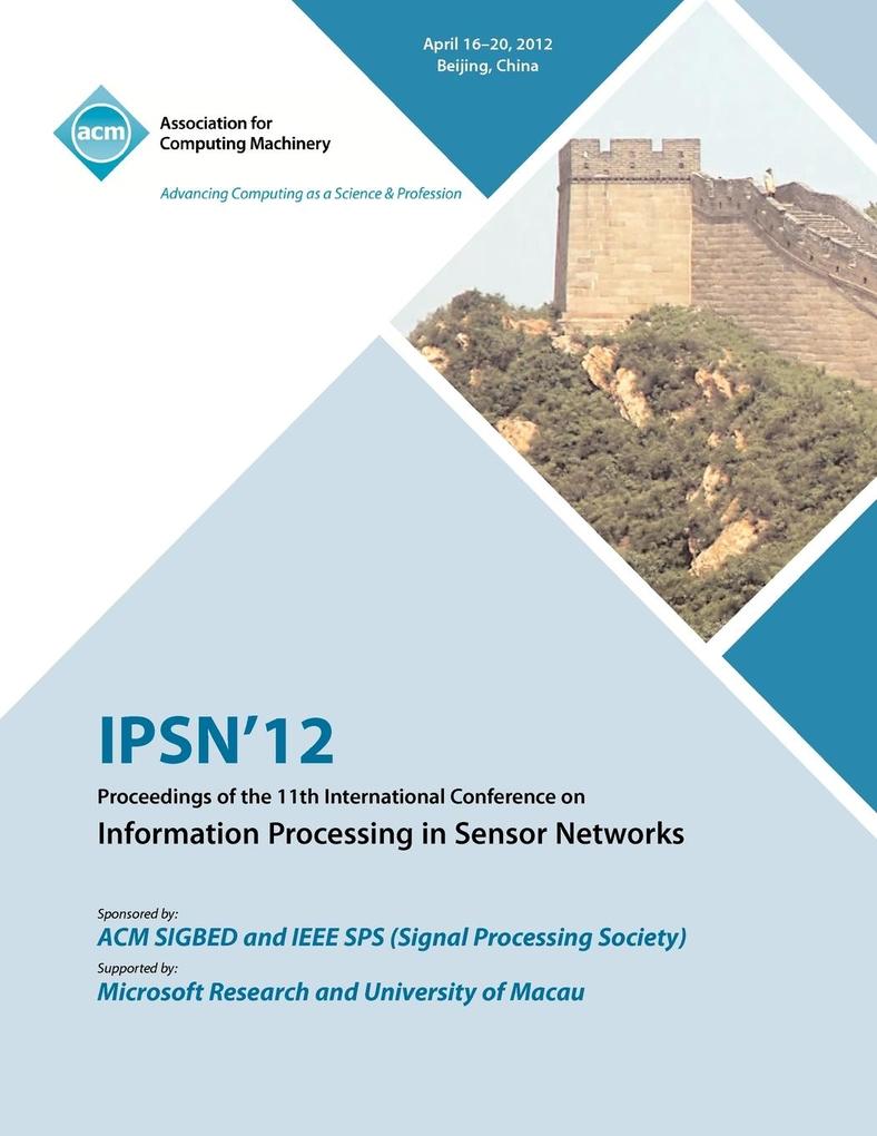 IPSN 12 Proceedings of the 11th International Conference on Information Processing in Sensor Networks als Taschenbuch von IPSN 12 Conference Committee - 1450312276
