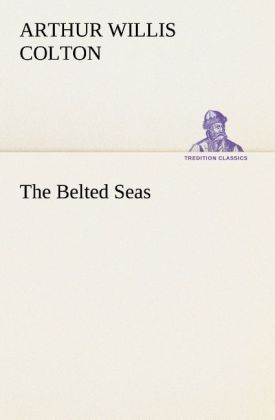 The Belted Seas als Buch von Arthur Willis Colton - Arthur Willis Colton