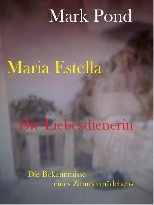 Maria Estella - Die Liebesdienerin als eBook Download von Mark Pond - Mark Pond