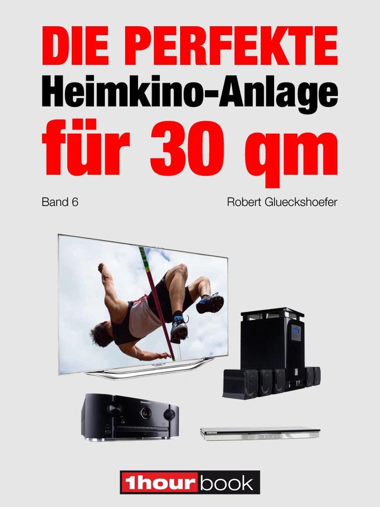 Die perfekte Heimkino-Anlage für 30 qm (Band 6): 1hourbook Robert Glueckshoefer Author
