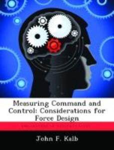 Measuring Command and Control: Considerations for Force Design als Taschenbuch von John F. Kalb - 1288288395