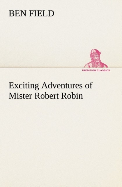 Exciting Adventures of Mister Robert Robin als Buch von Ben Field - Ben Field