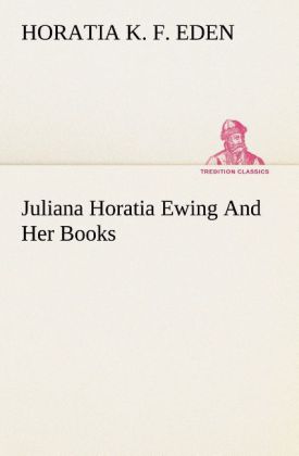 Juliana Horatia Ewing And Her Books als Buch von Horatia K. F. Eden - Horatia K. F. Eden