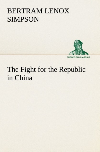 The Fight for the Republic in China als Buch von Bertram Lenox Simpson - Bertram Lenox Simpson