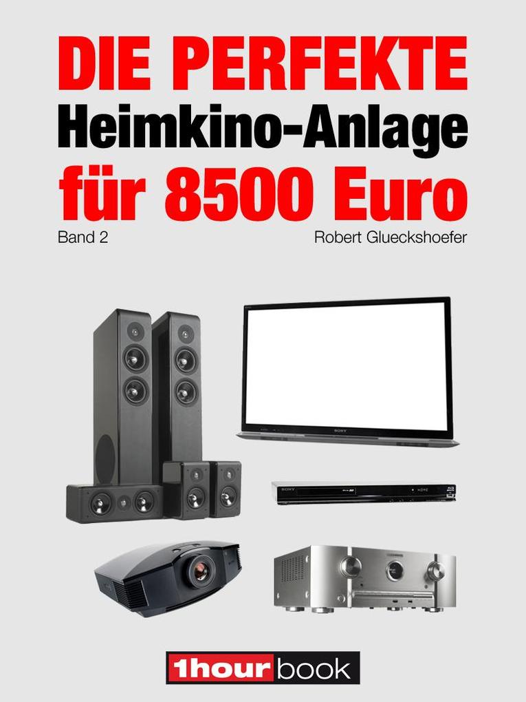 Die perfekte Heimkino-Anlage für 8500 Euro (Band 2): 1hourbook Robert Glueckshoefer Author