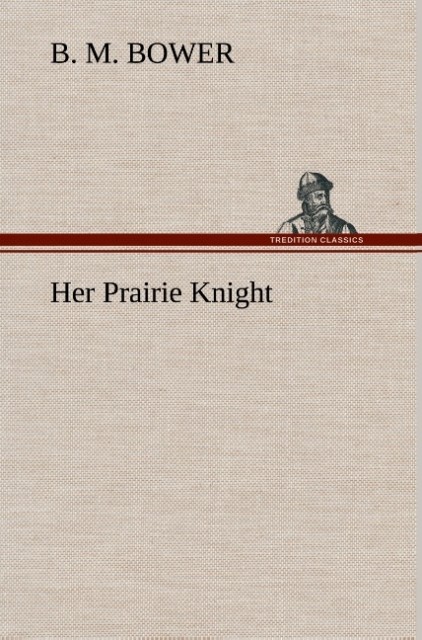 Her Prairie Knight als Buch von B. M. Bower - B. M. Bower