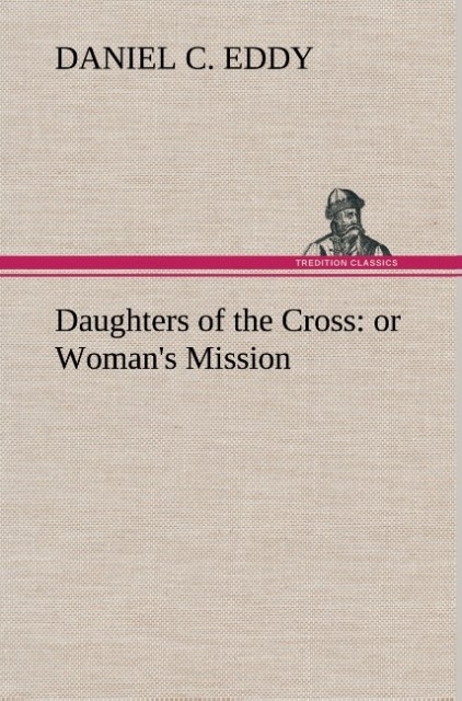Daughters of the Cross: or Woman´s Mission als Buch von Daniel C. Eddy - Daniel C. Eddy