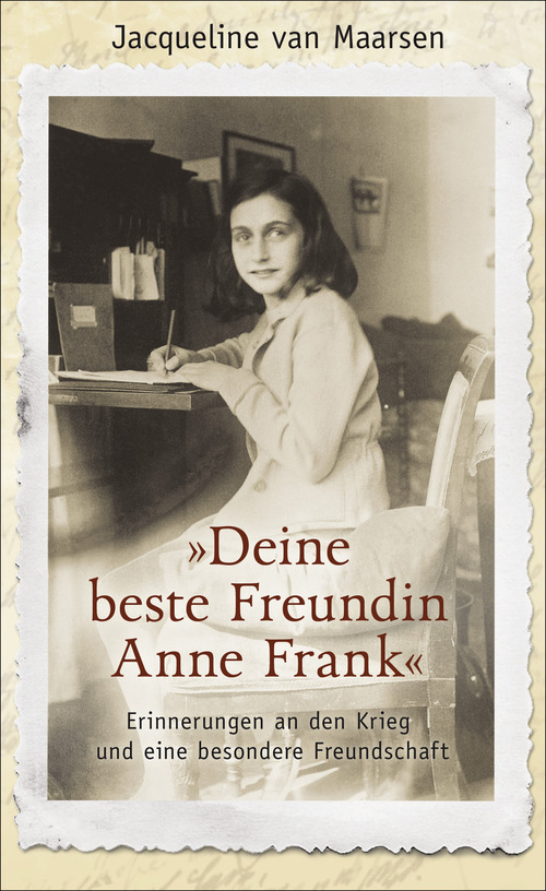 Deine beste Freundin Anne Frank - Erinnerungen an den Krieg und eine besondere Freundschaft