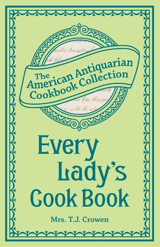 Every Lady´s Cook Book als eBook Download von Mrs. T.J. Crowen - Mrs. T.J. Crowen