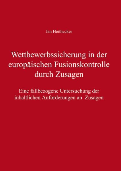 Wettbewerbssicherung in der europäischen Fusionskontrolle durch Zusagen - Jan Heithecker