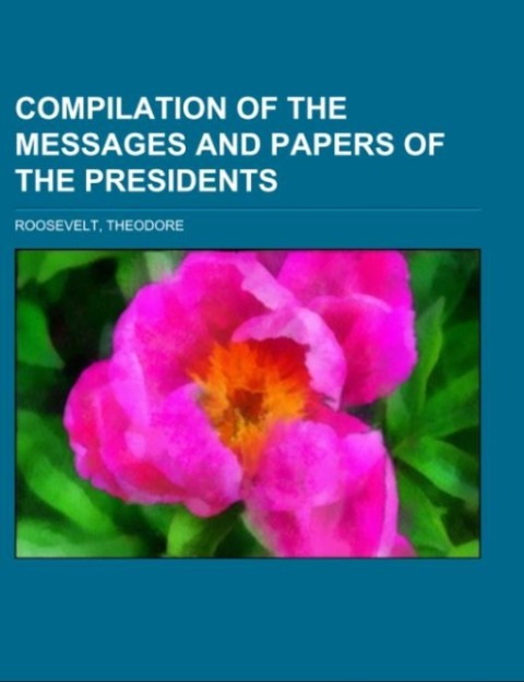 Compilation of the Messages and Papers of the Presidents als Taschenbuch von Theodore Roosevelt - 1153596687