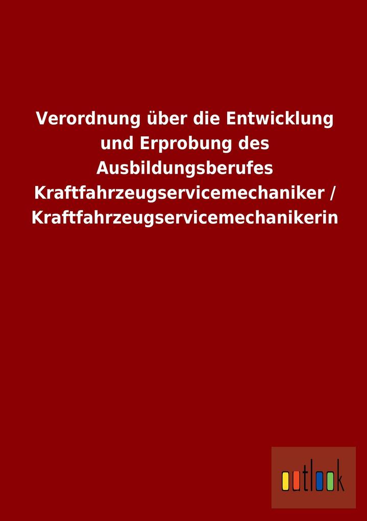 Verordnung über die Entwicklung und Erprobung des Ausbildungsberufes Kraftfahrzeugservicemechaniker / Kraftfahrzeugservicemechanikerin als Buch vo... - ohne Autor