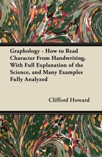 Graphology - How to Read Character From Handwriting, With Full Explanation of the Science, and Many Examples Fully Analyzed als eBook Download von... - Clifford Howard