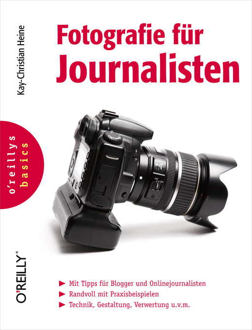 Fotografie für Journalisten (O´Reillys Basics) - Kay-Christian Heine