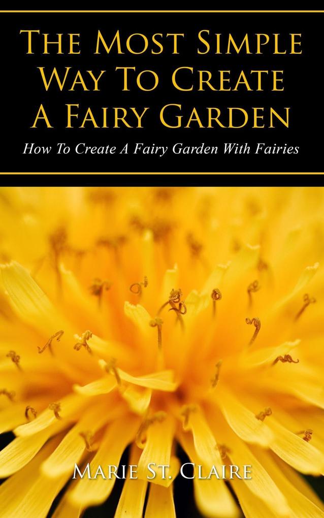 The Most Simple Way to Create a Fairy Garden als eBook Download von Marie St. Claire - Marie St. Claire