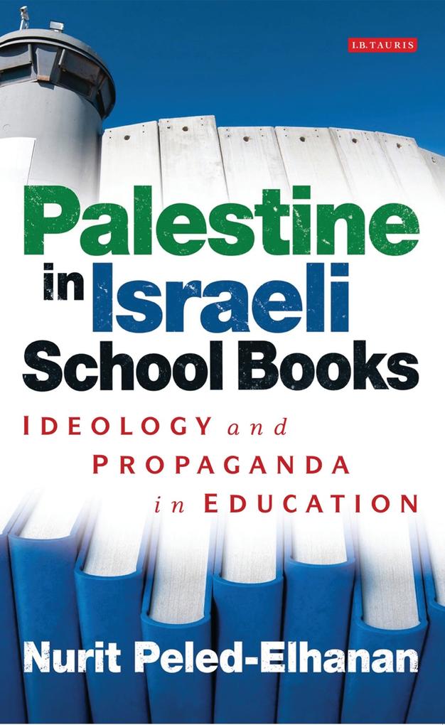 Palestine in Israeli School Books: Ideology and Propaganda in Education Nurit Peled-Elhanan Author