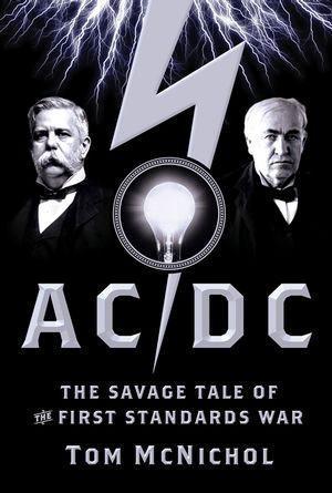 AC/DC: The Savage Tale of the First Standards War Tom McNichol Author