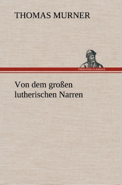 Von dem großen lutherischen Narren als Buch von Thomas Murner - Thomas Murner