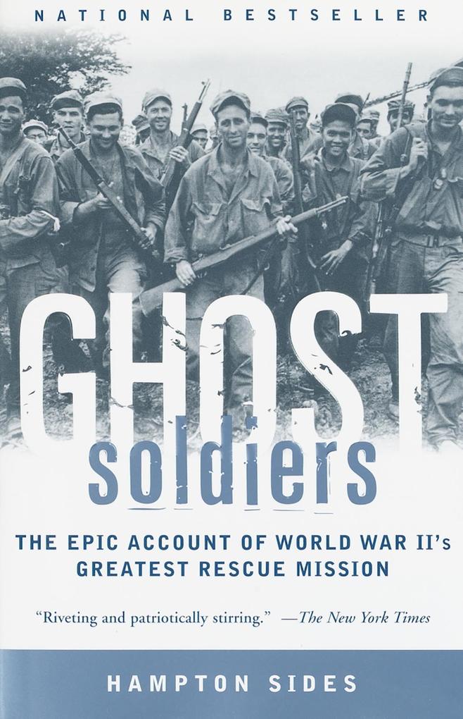 Ghost Soldiers: The Forgotten Epic Story of World War II's Most Dramatic Mission Hampton Sides Author