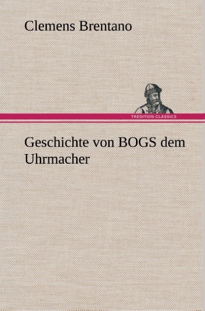 Geschichte von BOGS dem Uhrmacher als Buch von Clemens Brentano - Clemens Brentano