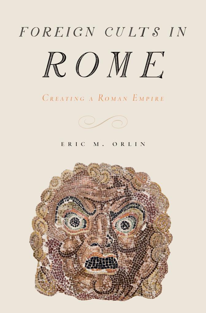 Foreign Cults in Rome: Creating a Roman Empire als eBook Download von Eric Orlin - Eric Orlin