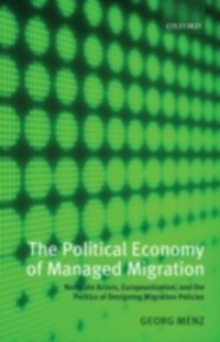 Political Economy of Managed Migration: Nonstate Actors, Europeanization, and the Politics of Designing Migration Policies als eBook Download von ... - Georg Menz