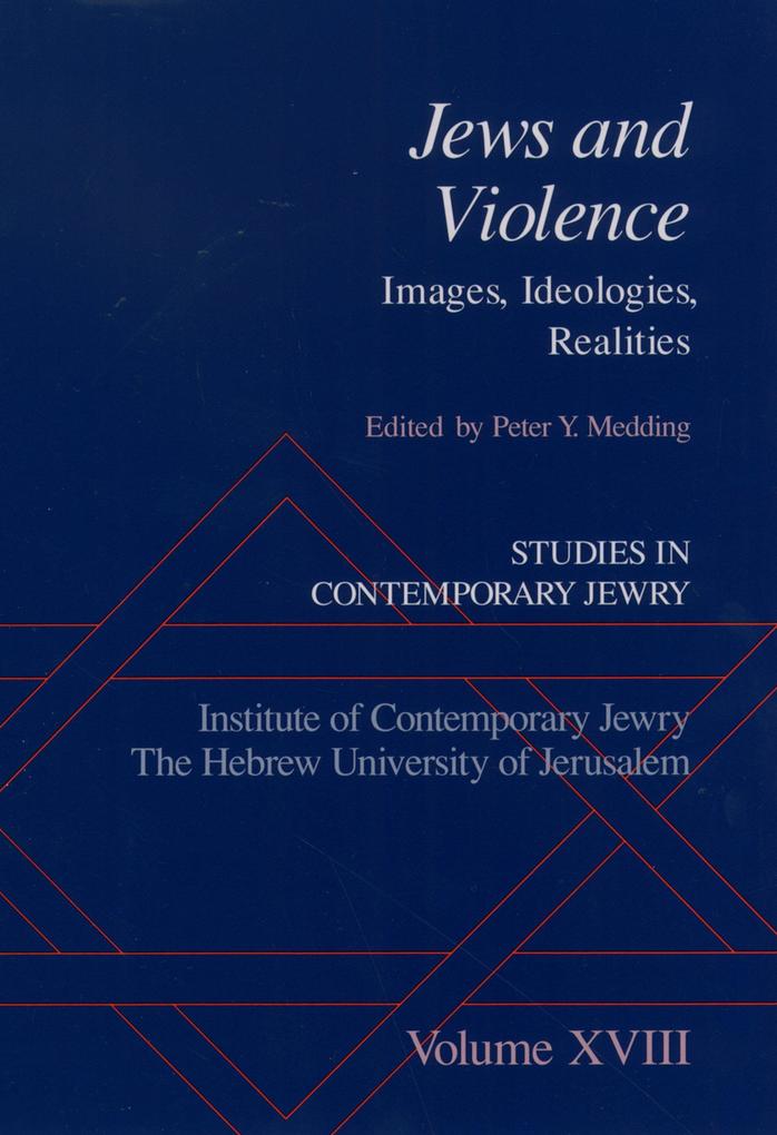 Studies in Contemporary Jewry: Volume XVIII: Jews and Violence: Images. Ideologies, Realities Peter Y. Medding Editor