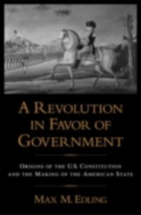 Revolution in Favor of Government Origins of the U.S. Constitution and the Making of the American State als eBook Download von EDLING MAX M - EDLING MAX M