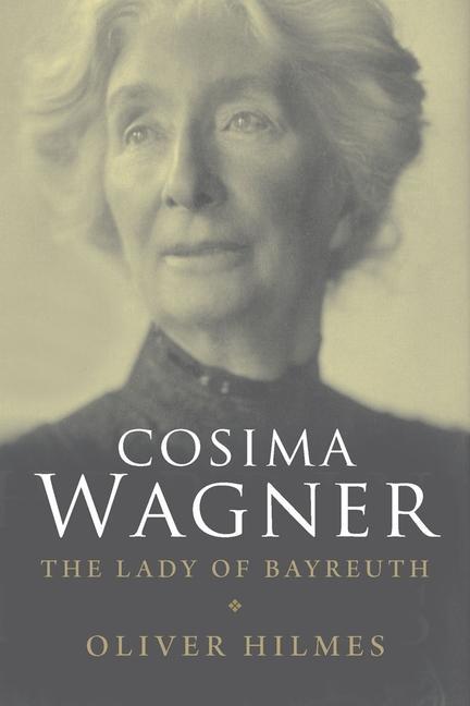 Cosima Wagner: The Lady of Bayreuth Oliver Hilmes Author