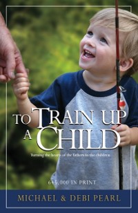 To Train Up A Child als eBook Download von Debi Pearl, Michael Pearl - Debi Pearl, Michael Pearl