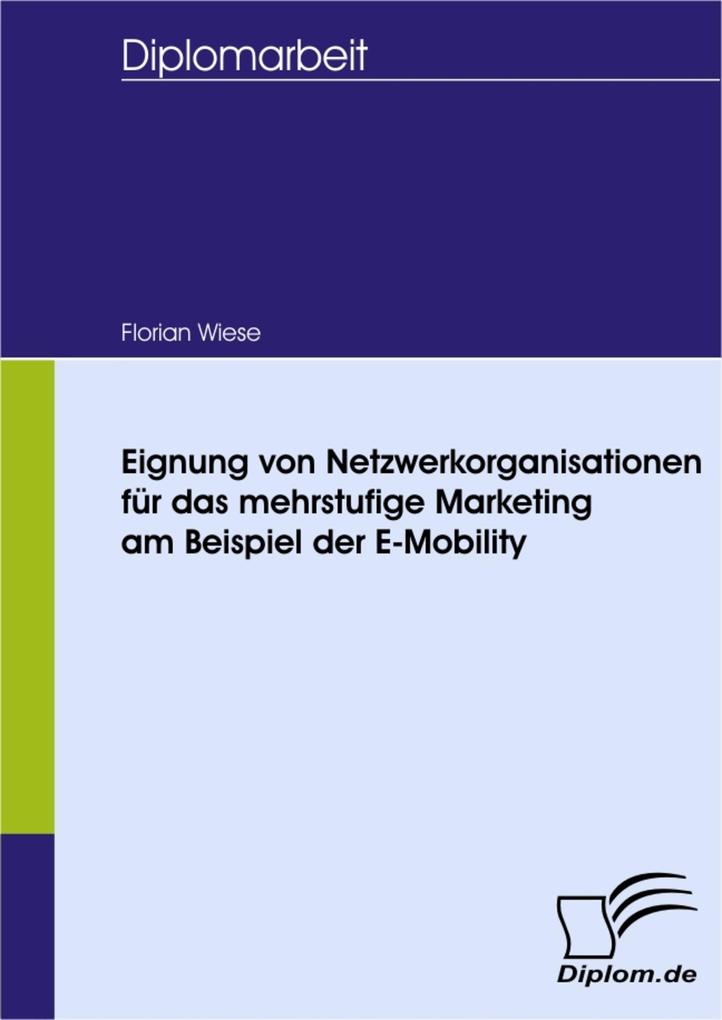 Eignung von Netzwerkorganisationen für das mehrstufige Marketing am Beispiel der E-Mobility als eBook Download von Florian Wiese - Florian Wiese