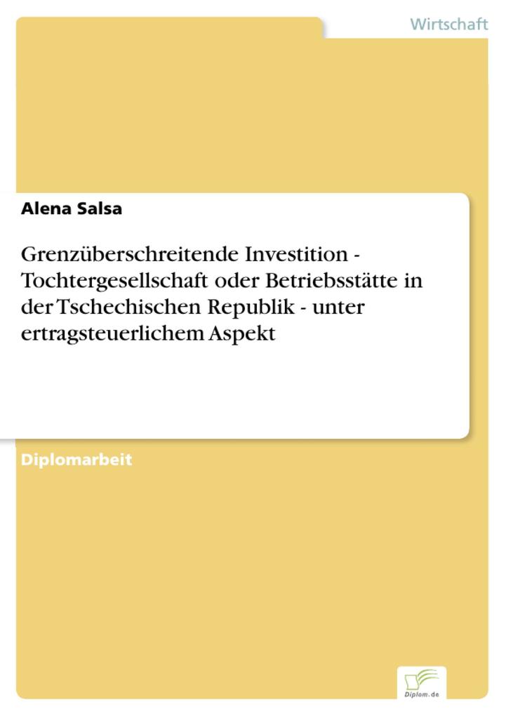 Grenzüberschreitende Investition - Tochtergesellschaft oder Betriebsstätte in der Tschechischen Republik - unter ertragsteuerlichem Aspekt als eBo... - Alena Salsa