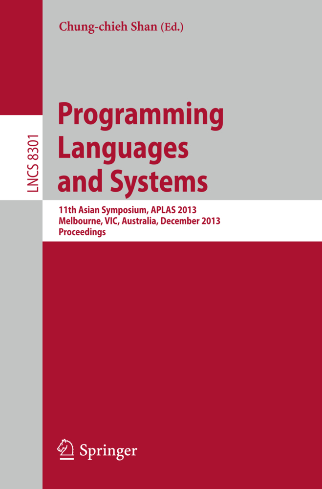 Programming Languages and Systems: 11th International Symposium, APLAS 2013, Melbourne, VIC, Australia, December 9-11, 2013, Proceedings: 8301