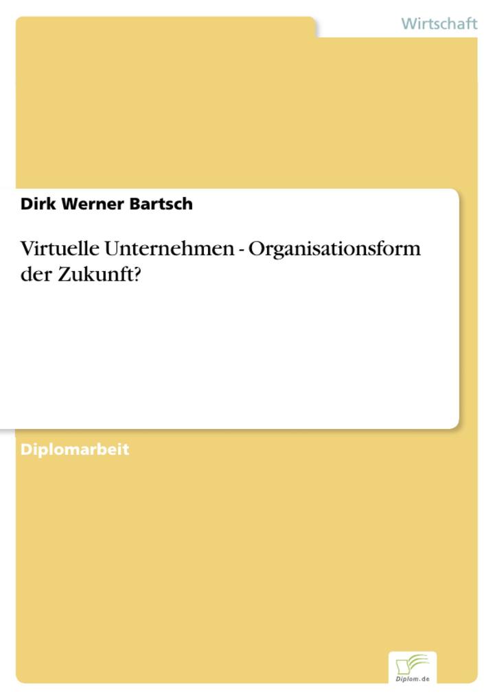 Virtuelle Unternehmen - Organisationsform der Zukunft? als eBook Download von Dirk Werner Bartsch - Dirk Werner Bartsch