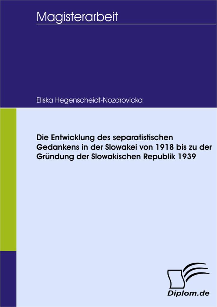 Die Entwicklung des separatistischen Gedankens in der Slowakei von 1918 bis zu der Gründung der Slowakischen Republik 1939