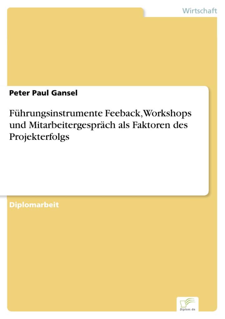 Führungsinstrumente Feeback, Workshops und Mitarbeitergespräch als Faktoren des Projekterfolgs als eBook Download von Peter Paul Gansel - Peter Paul Gansel