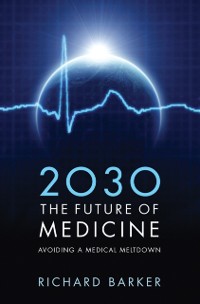 2030 - The Future of Medicine: Avoiding a Medical Meltdown als eBook Download von Richard Barker - Richard Barker