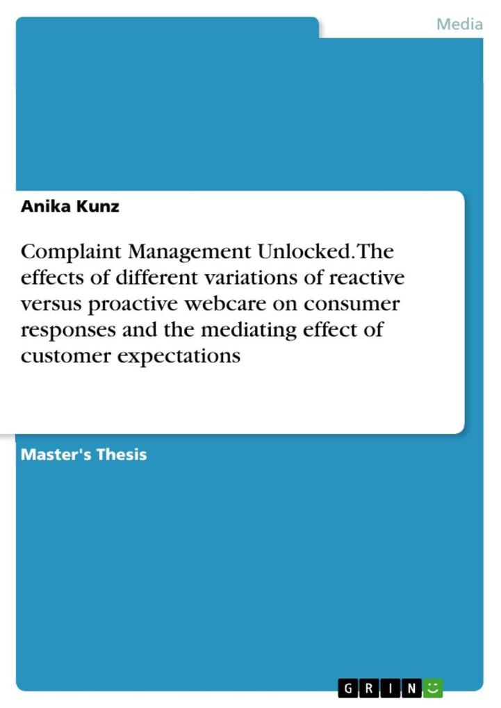 Complaint Management Unlocked. The effects of different variations of reactive versus proactive webcare on consumer responses and the mediating ef... - Anika Kunz