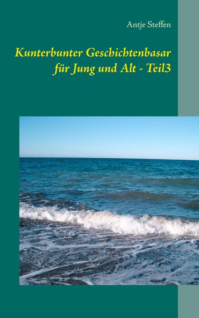 Kunterbunter Geschichtenbasar für Jung und Alt - Teil3 als eBook Download von Antje Steffen - Antje Steffen